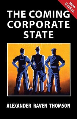The Coming Corporate State by Thomson, Alexander Raven