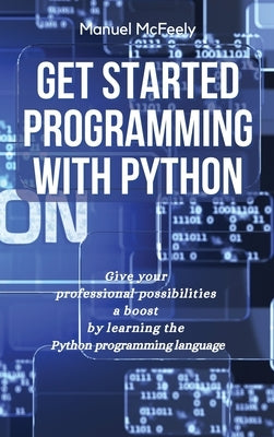 Get Started Programming with Python: Give Your Professional Possibilities a Boost by Learning the Python Programming Language by McFeely, Manuel