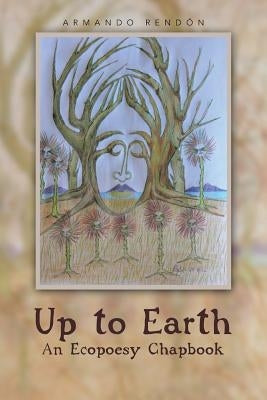 Up to Earth: An Ecopoesy Chapbook by Rendon, Armando