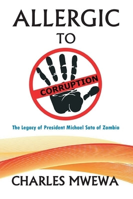 Allergic to Corruption: The Legacy of President Michael Sata of Zambia by Mwewa, Charles