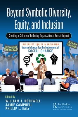 Beyond Symbolic Diversity, Equity, and Inclusion: Creating a Culture of Enduring Organizational Social Impact by Rothwell, William J.