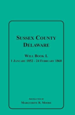 Sussex County, Delaware Will Book L: 1 January 1852-24 February 1860 by Moore, Marguerite R.