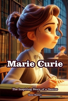 Marie Curie: The Inspiring Story of a Genius by Nazari, Reza