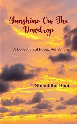 Sunshine On The Dewdrop by Bhat, Shraddha
