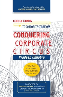 Conquering Corporate Circus: Be a lion not a mouse: Be a butterfly not an ant. by Chhabra, Pradeep