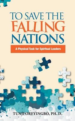 To Save the Falling Nations: A Physical Task for Spiritual Leaders by Oreyingbo, Tunji