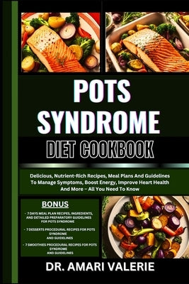 Pots Syndrome Diet Cookbook: Delicious, Nutrient-Rich Recipes, Meal Plans And Guidelines To Manage Symptoms, Boost Energy, Improve Heart Health And by Valerie, Amari