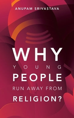 Why Young People Run Away from Religion? by Srivastava, Anupam