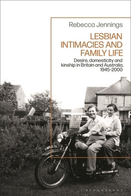 Lesbian Intimacies and Family Life: Desire, domesticity and kinship in Britain and Australia, 1945-2000 by Jennings, Rebecca