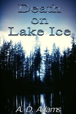 Death on Lake Ice by Adams, A. D.