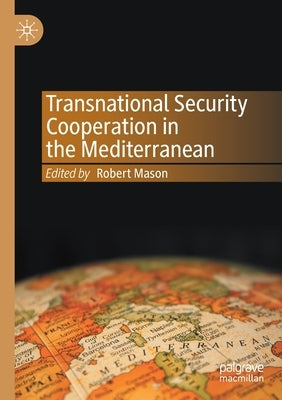 Transnational Security Cooperation in the Mediterranean by Mason, Robert