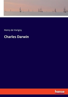 Charles Darwin by Varigny, Henry De