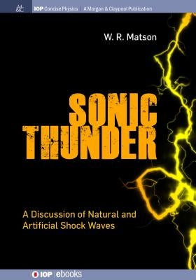 Sonic Thunder: A Discussion of Natural and Artificial Shock Waves by Matson, W. R.