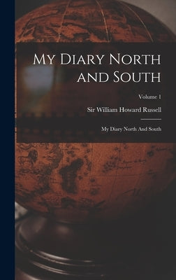 My Diary North and South: My Diary North And South; Volume 1 by Russell, William Howard