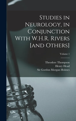 Studies in Neurology, in Conjunction With W.H.R. Rivers [and Others]; Volume 1 by Head, Henry