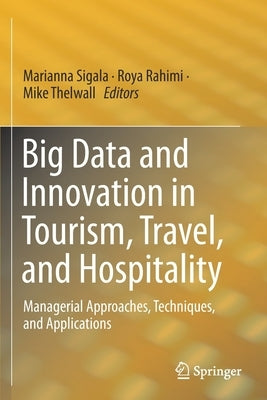 Big Data and Innovation in Tourism, Travel, and Hospitality: Managerial Approaches, Techniques, and Applications by Sigala, Marianna
