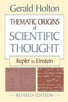 Thematic Origins of Scientific Thought: Kepler to Einstein, Revised Edition by Holton, Gerald