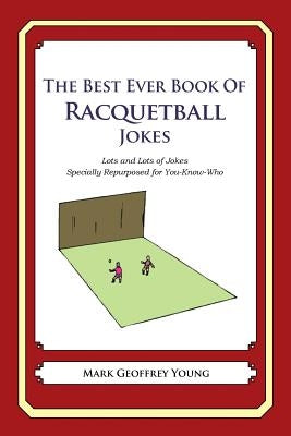 The Best Ever Book of Racquetball Jokes: Lots and Lots of Jokes Specially Repurposed for You-Know-Who by Young, Mark Geoffrey
