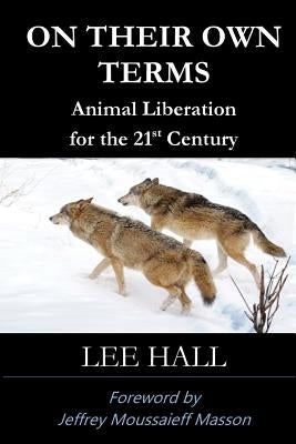 On Their Own Terms: Animal Liberation for the 21st Century by Masson, Jeffrey Moussaieff