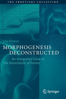 Morphogenesis Deconstructed: An Integrated View of the Generation of Forms by Pismen, Len