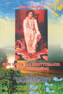 Shri Satya Sai Mrutyomjaya: Maha Resurrection by Era Meera, Amma Sai