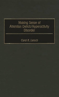 Making Sense of Attention Deficit/Hyperactivity Disorder by Lensch, Carol R.