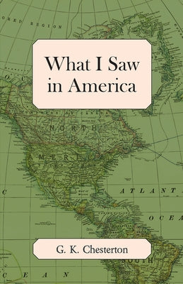 What I Saw in America by Chesterton, G. K.