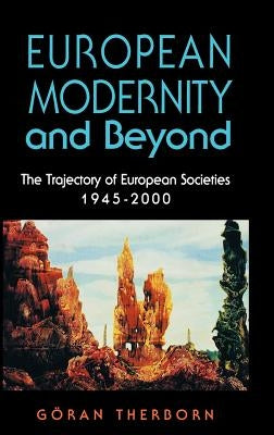 European Modernity and Beyond: The Trajectory of European Societies, 1945-2000 by Therborn, Göran