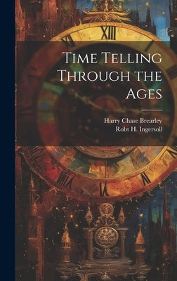 Time Telling Through the Ages by Brearley, Harry Chase