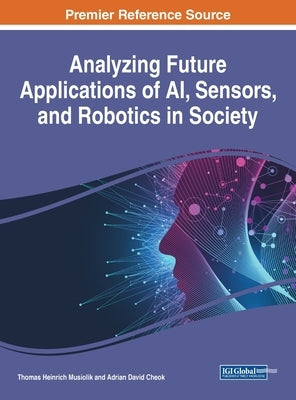 Analyzing Future Applications of AI, Sensors, and Robotics in Society by Musiolik, Thomas Heinrich