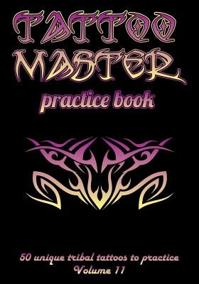 Tattoo Master Practice Book - 50 Unique Tribal Tattoos to Practice: 7 X 10(17.78 X 25.4 CM) Size Pages with 3 Dots Per Inch to Practice with Real Hand by Hunter, Till
