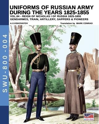 Uniforms of Russian Army during the years 1825-1855. Vol. 4: Gendrames, Train, Artillery, Sappers & Pioneers by Viskovatov, Aleksandr Vasilevich