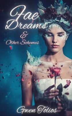 Fae Dreams & Other Schemes: A Fantasy Short Story Collection by Tolios, Gwen