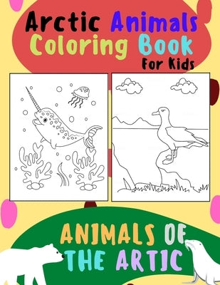 Animals of The Arctic. Arctic Animals Coloring Book for Kids: Wonderful Arctic Animals Coloring Book for Children of All Ages. Polar Bear, Narwhal, Wa by Traynor, Bessie