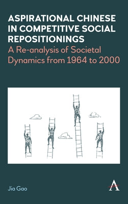 Aspirational Chinese in Competitive Social Repositionings: A Re-Analysis of Societal Dynamics from 1964 to 2000 by Gao, Jia