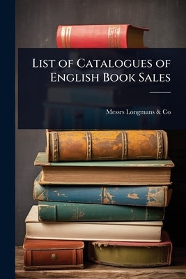 List of Catalogues of English Book Sales by Messrs Longmans & Co