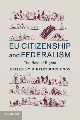 Eu Citizenship and Federalism: The Role of Rights by Kochenov, Dimitry