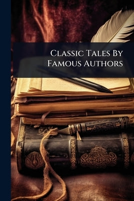 Classic Tales By Famous Authors by Anonymous