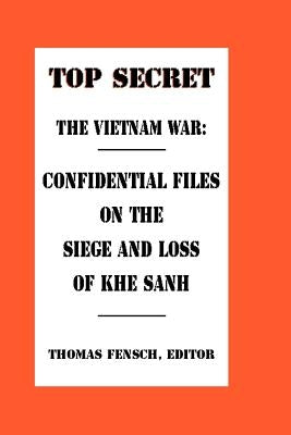 The Vietnam War: Confidential Files on the Siege and Loss of Khe Sanh by Fensch, Thomas