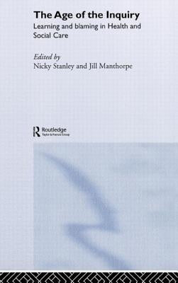 The Age of the Inquiry: Learning and Blaming in Health and Social Care by Manthorpe, Jill