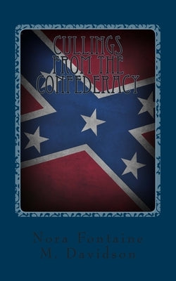 Cullings From The Confederacy: A Collection Of Southern Poems, Original And Others, Popular During The War Between The States, And Incidents And Fact by Davidson, Nora Fontaine M.