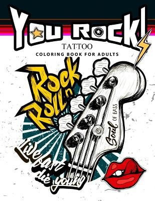 You Rock !: Tattoo Coloring Book for Adults by Tattoo Coloring Book for Adults