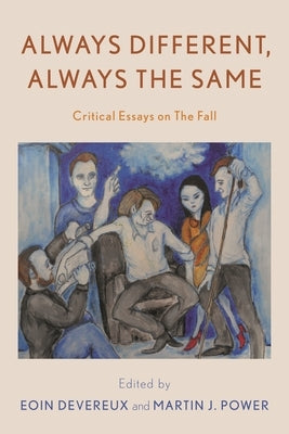 Always Different, Always the Same: Critical Essays on the Fall by Friday, Gavin