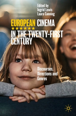 European Cinema in the Twenty-First Century: Discourses, Directions and Genres by Lewis, Ingrid