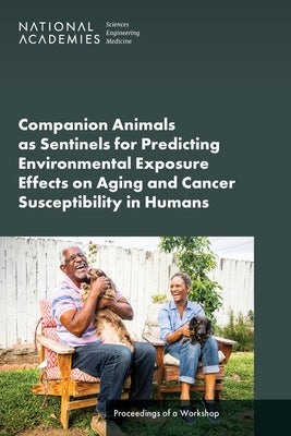 Companion Animals as Sentinels for Predicting Environmental Exposure Effects on Aging and Cancer Susceptibility in Humans: Proceedings of a Workshop by National Academies of Sciences Engineeri