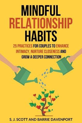 Mindful Relationship Habits: 25 Practices for Couples to Enhance Intimacy, Nurture Closeness, and Grow a Deeper Connection by Davenport, Barrie