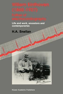 Willem Einthoven (1860-1927) Father of Electrocardiography: Life and Work, Ancestors and Contemporaries by Snellen, H. a.