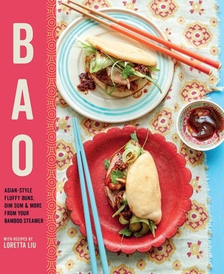 Bao: Asian-Style Fluffy Buns, Dim Sum & More from Your Bamboo Steamer by Liu, Loretta