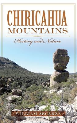 Chiricahua Mountains: History and Nature by Ascarza, William