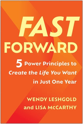 Fast Forward: 5 Power Principles to Create the Life You Want in Just One Year by Leshgold, Wendy